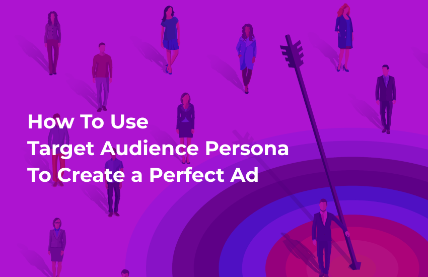How To Use Target Audience Persona To Create a Perfect Ad